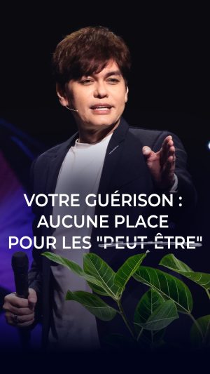 Votre guérison : Aucune place pour les “peut-être”